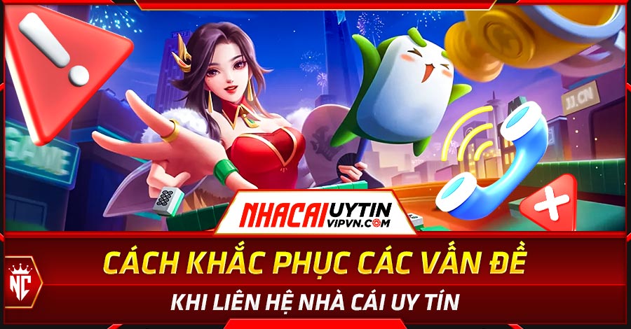 Cách khắc phục các vấn đề khi liên hệ Nhà Cái Uy Tín
