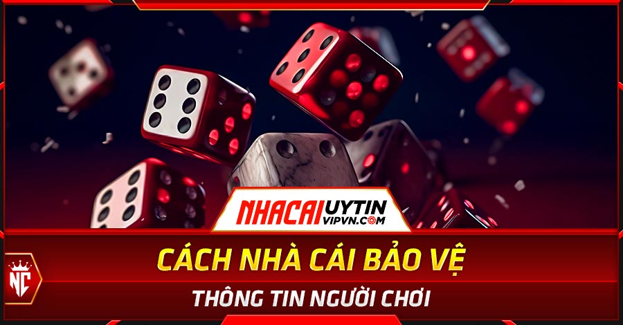 Cách nhà cái bảo vệ thông tin người chơi