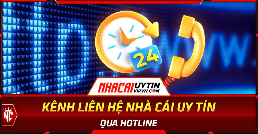 Kênh liên hệ Nhà Cái Uy Tín qua hotline